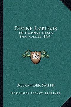 portada divine emblems: or temporal things spiritualized (1867) or temporal things spiritualized (1867)