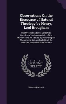 portada Observations On the Discourse of Natural Theology by Henry, Lord Brougham: Chiefly Relating to His Lordship's Doctrine of the Immateriality of the Hum (en Inglés)