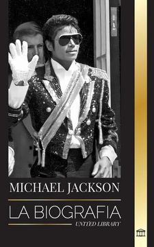 portada Michael Jackson: La Biografía del Legendario rey del Pop; Su Magia, su Moonwalk y su Máscara