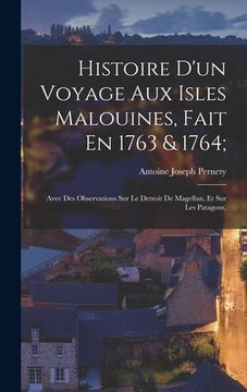 portada Histoire D'un Voyage Aux Isles Malouines, Fait En 1763 & 1764;: Avec Des Observations Sur Le Detroit De Magellan, Et Sur Les Patagons, (en Francés)