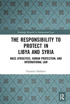 portada The Responsibility to Protect in Libya and Syria: Mass Atrocities, Human Protection, and International law (Routledge Research in International Law) (en Inglés)