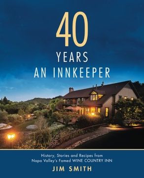 portada 40 Years An Innkeeper: History, Stories, and Recipes from Napa Valley’s Famed WIN E COUNT RY INN Rated One of the Top Small Hotels in the United States