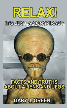 portada Relax- It's Just a Conspiracy: Facts and Truths about Aliens and UFOs (en Inglés)