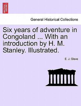 portada six years of adventure in congoland ... with an introduction by h. m. stanley. illustrated. (en Inglés)