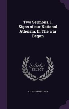 portada Two Sermons. I. Signs of our National Atheism. II. The war Begun (en Inglés)