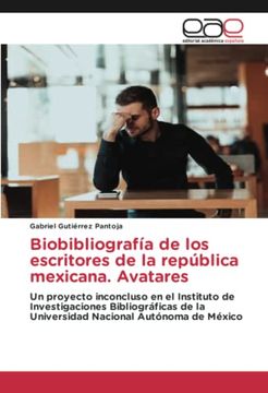 Biobibliografía de los Escritores de la República Mexicana. Avatares: Un Proyecto Inconcluso en el Instituto de Investigaciones Bibliográficas de la. Nacional Autónoma de México