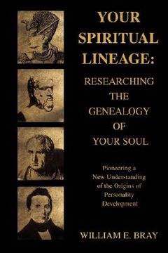 portada your spiritual lineage: researching the genealogy of your soul: pioneering a new understanding of the origins of personality development (en Inglés)