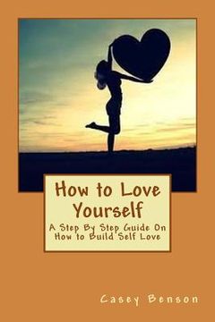 portada How to Love Yourself: A Step By Step Guide On How to Build Self Love (in English)