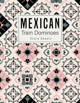 portada Mexican Train Dominoes: Mexican Train Score Sheets Perfect ScoreKeeping Sheet Book Sectioned Tally Scoresheets Family or Competitive Play larg