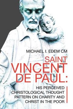 portada Saint Vincent De Paul: His Perceived Christological Thought Pattern on Charity and Christ in the Poor (en Inglés)