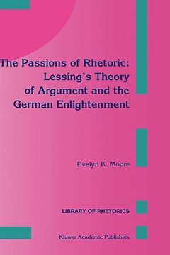 portada the passions of rhetoric: lessing s theory of argument and the german enlightenment (in English)