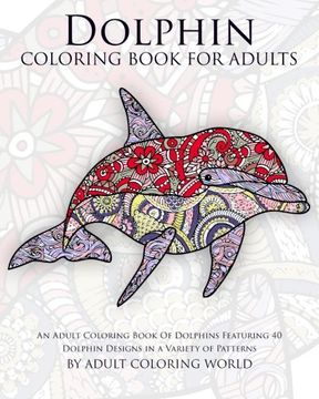 portada Dolphin Coloring Book For Adults: An Adult Coloring Book Of Dolphins Featuring 40 Dolphin Designs in a Variety of Patterns (Animal Coloring Books for Adults) (Volume 10)