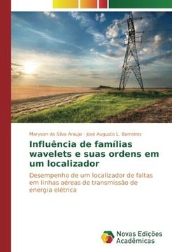 portada Influência de Famílias Wavelets e Suas Ordens em um Localizador: Desempenho de um Localizador de Faltas em Linhas Aéreas de Transmissão de Energia Elétrica (en Portugués)