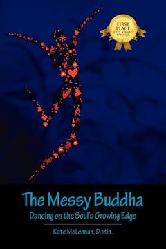 portada the messy buddha: dancing on the soul's growing edge (en Inglés)