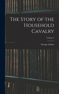 portada The Story of the Household Cavalry; Volume 2 (en Inglés)