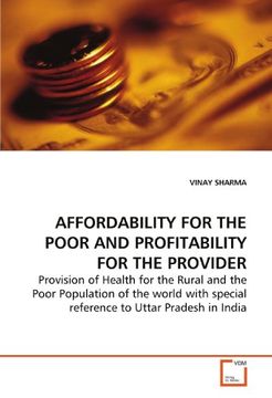 portada AFFORDABILITY FOR THE POOR AND PROFITABILITY FOR THE PROVIDER: Provision of Health for the Rural and the Poor Population of the world with special reference to Uttar Pradesh in India
