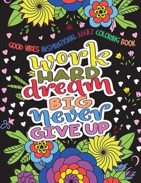portada Good Vibes Inspirational Adult Coloring Book: Work Hard, Dream Big, Never Give Up - Motivational Sayings and Positive Affirmations
