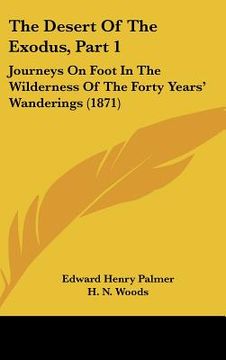 portada the desert of the exodus, part 1: journeys on foot in the wilderness of the forty years' wanderings (1871)