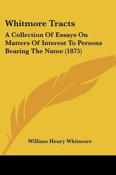 portada whitmore tracts: a collection of essays on matters of interest to persons bearing the name (1875)