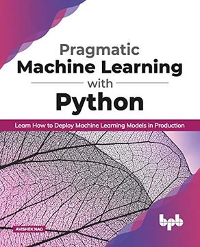 portada Pragmatic Machine Learning With Python: Learn how to Deploy Machine Learning Models in Production (in English)