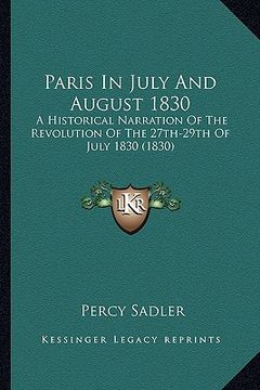 portada paris in july and august 1830: a historical narration of the revolution of the 27th-29th of july 1830 (1830) (in English)