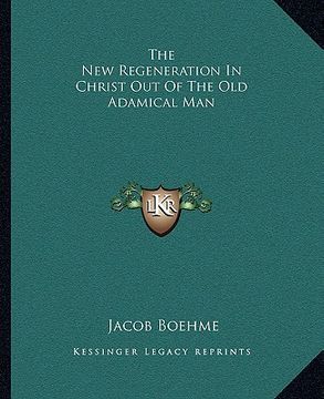 portada the new regeneration in christ out of the old adamical man (en Inglés)