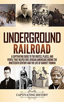 portada Underground Railroad: A Captivating Guide to the Routes, Places, and People That Helped Free African Americans During the Nineteenth Century and the Life of Harriet Tubman Harriet Tubman (en Inglés)