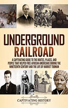 portada Underground Railroad: A Captivating Guide to the Routes, Places, and People That Helped Free African Americans During the Nineteenth Century and the Life of Harriet Tubman Harriet Tubman 