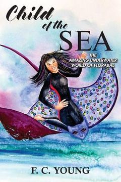 portada Child of the Sea: The Amazing Underwater World of Florabal (en Inglés)