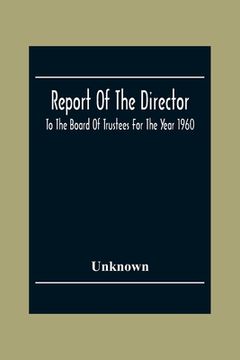 portada Report Of The Director: To The Board Of Trustees For The Year 1960 (en Inglés)