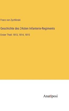 portada Geschichte des 24sten Infanterie-Regiments: Erster Theil: 1813, 1814, 1815 (en Alemán)