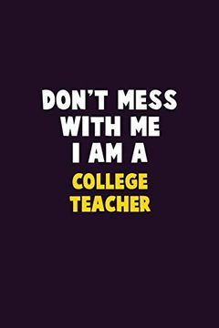 portada Don't Mess With me, i am a College Teacher: 6x9 Career Pride 120 Pages Writing Nots 