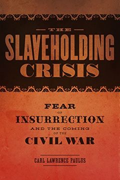 portada The Slaveholding Crisis: Fear of Insurrection and the Coming of the Civil War (Conflicting Worlds: New Dimensions of the American Civil War)