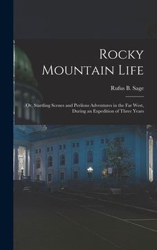 portada Rocky Mountain Life: Or, Startling Scenes and Perilous Adventures in the Far West, During an Expedition of Three Years (en Inglés)