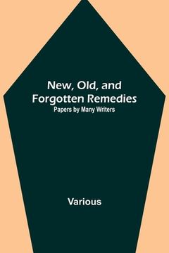 portada New, Old, and Forgotten Remedies: Papers by Many Writers (en Inglés)