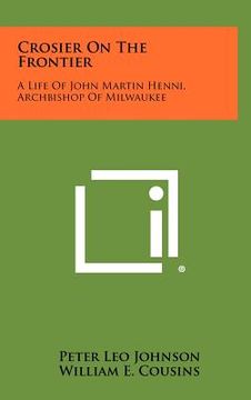 portada crosier on the frontier: a life of john martin henni, archbishop of milwaukee (en Inglés)