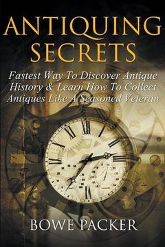 portada Antiquing Secrets: Fastest Way to Discover Antique History & Learn How to Collect Antiques Like a Seasoned Veteran
