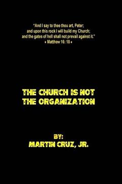portada The Church is not the Organization: And upon this rock I will build my Church; and the gates of hell shall not prevail against it. - Jesus Christ. (en Inglés)
