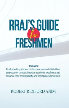 portada RRAJ's Guide for Freshmen: Tips for tertiary students to find, nurture and attain their purposes on campus, improve academic excellence and enhan (en Inglés)