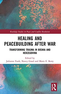 portada Healing and Peacebuilding After War: Transforming Trauma in Bosnia and Herzegovina (Routledge Studies in Peace and Conflict Resolution) (in English)