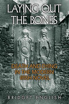 portada Laying out the Bones: Death and Dying in the Modern Irish Novel From James Joyce to Anne Enright (Irish Studies) (en Inglés)