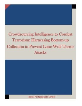 portada Crowdsourcing Intelligence to Combat Terrorism: Harnessing Bottom-up Collection to Prevent Lone-Wolf Terror Attacks
