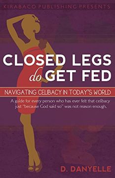 portada Closed Legs Do Get Fed: Navigating Celibacy in Today's World (en Inglés)
