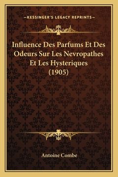 portada Influence Des Parfums Et Des Odeurs Sur Les Nevropathes Et Les Hysteriques (1905) (en Francés)
