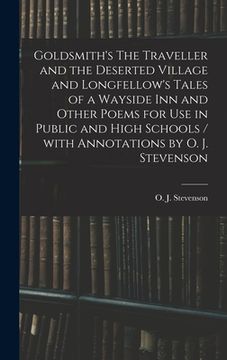 portada Goldsmith's The Traveller and the Deserted Village and Longfellow's Tales of a Wayside Inn and Other Poems for Use in Public and High Schools / With A (en Inglés)