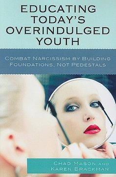 educating today´s overindulged youth,combat narcissism by building foundations, not pedestals