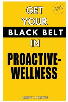 portada Get Your Black-Belt in Proactive-Wellness: First Degree (en Inglés)