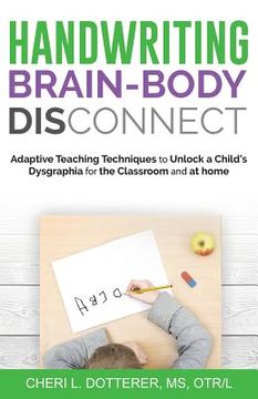 portada Handwriting Brain Body DisConnect: Adaptive teaching techniques to unlock a child's dysgraphia for the classroom and at home (en Inglés)