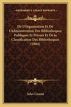 portada De L'Organisation Et De L'Administration Des Bibliotheques Publiques Et Privees Et De la Classification Des Bibliotheques (1884) (en Francés)