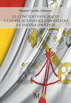 portada El Concilio Vaticano ii y las Relaciones Iglesia-Estado en España (1965-1972) 1a. Edicion